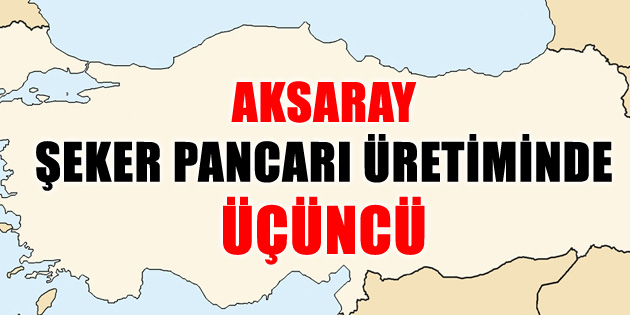 Aksaray şeker pancarı üretiminde Türkiye üçüncüsü