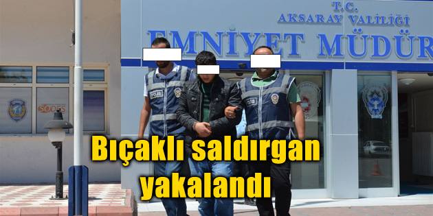 Bıçaklı saldırgan yakalandı