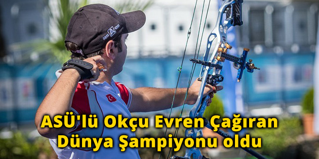 ASÜ’lü Okçu Evren Çağıran Dünya Şampiyonu oldu