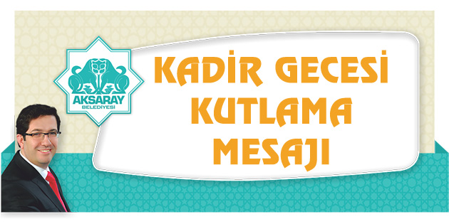 Aksaray Belediye Başkanı Yazgı’nın Kadir Gecesi mesajı
