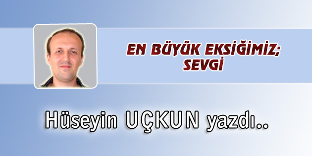 En Büyük Eksiğimiz; Sevgi