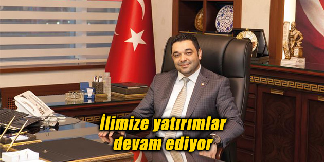 İlimize yatırımlar devam ediyor