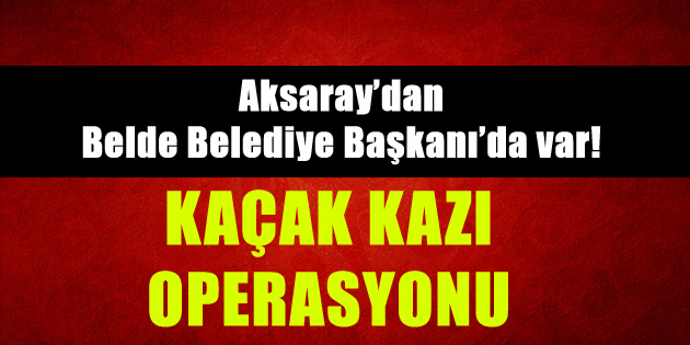 Kaçak kazı operasyonu