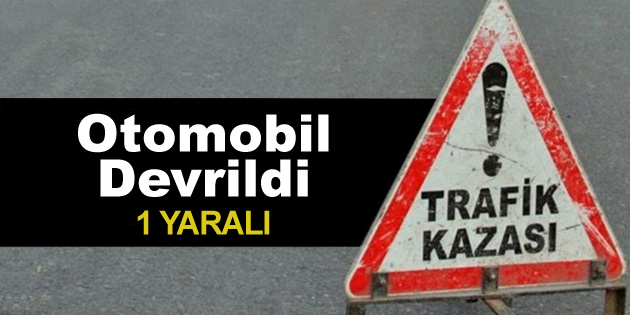 Otomobil devrildi: 1 yaralı