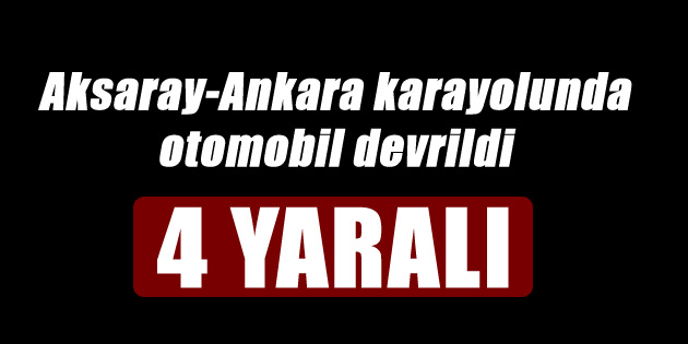 Aksaray’da tatil yolunda feci kaza: 4 yaralı