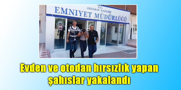 Evden ve otodan hırsızlık yapan şahıslar yakalandı