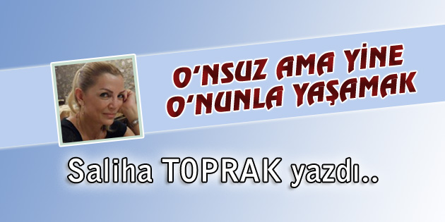 O’nsuz Ama Yine O’nunla Yaşamak