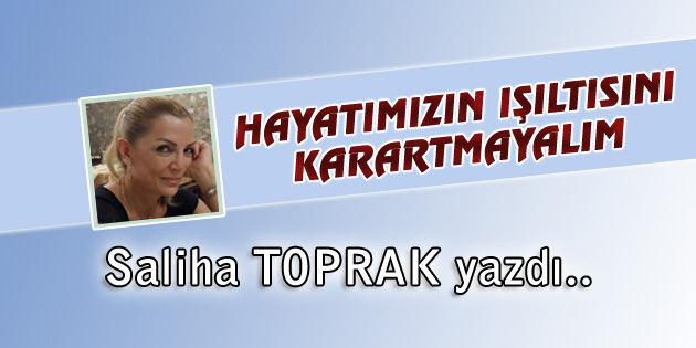 Hayatımızın Işıltısını Karartmayalım