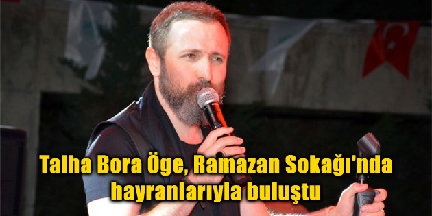 Talha Bora Öge Ramazan Sokağı’nda hayranlarıyla buluştu