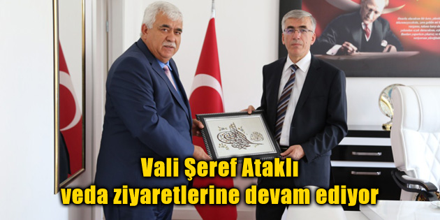 Vali Şeref Ataklı veda ziyaretlerine devam ediyor