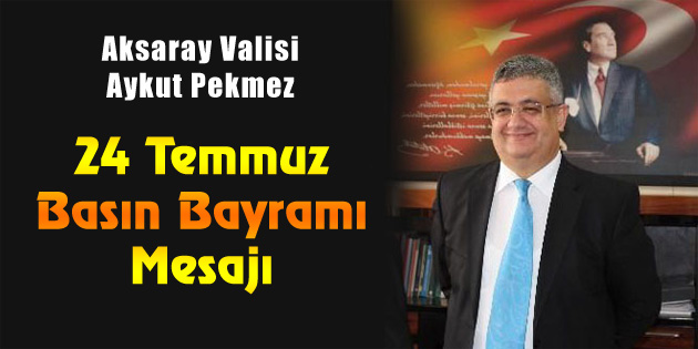 Vali Pekmez’in 24 Temmuz Basın Bayramı mesajı