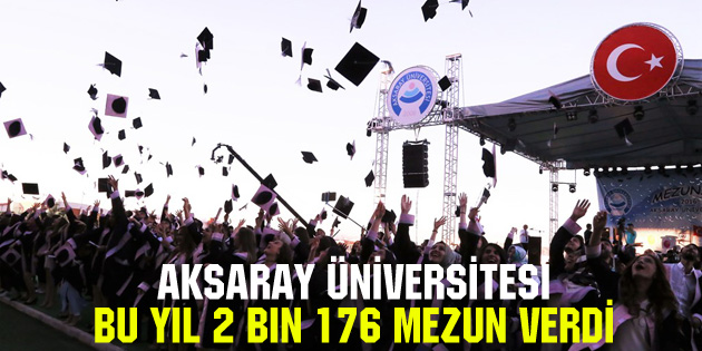 Aksaray Üniversitesi bu yıl 2 bin 176 mezun verdi