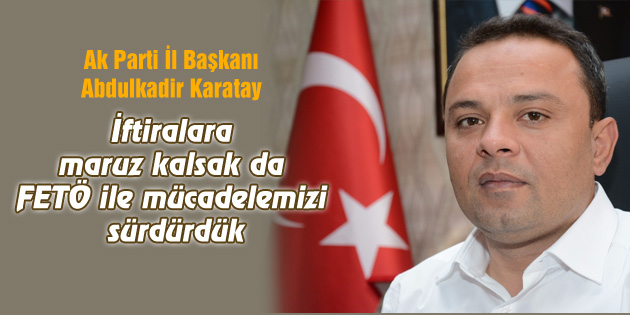 İftiralara maruz kalsak da FETÖ ile mücadelemizi sürdürdük