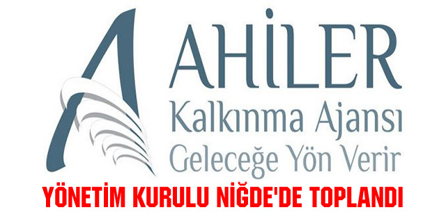 Ahika Yönetim Kurulu Niğde’de toplandı