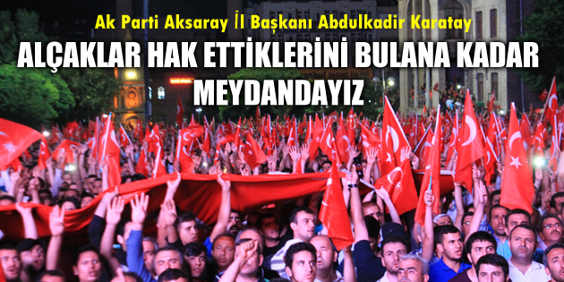 Karatay: Alçaklar hak ettiklerini bulana kadar meydandayız