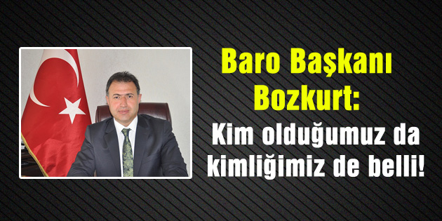 Baro Başkanı Bozkurt: Kim olduğumuz da, kimliğimiz de belli!