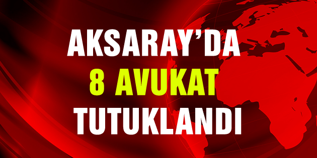 8 Avukat tutuklandı