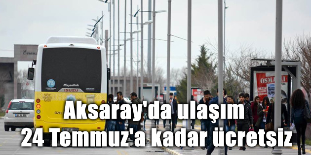 Aksaray’da ulaşım 24 Temmuz’a kadar ücretsiz