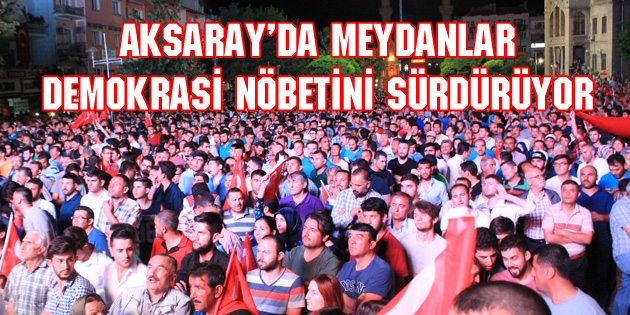 Aksaray’da meydanlar demokrasi nöbetini sürdürüyor