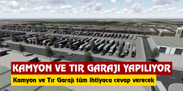 Aksaray’a kamyon ve tır garajı yapılıyor
