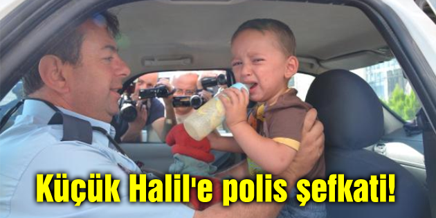 Küçük Halil’e polis şefkati!