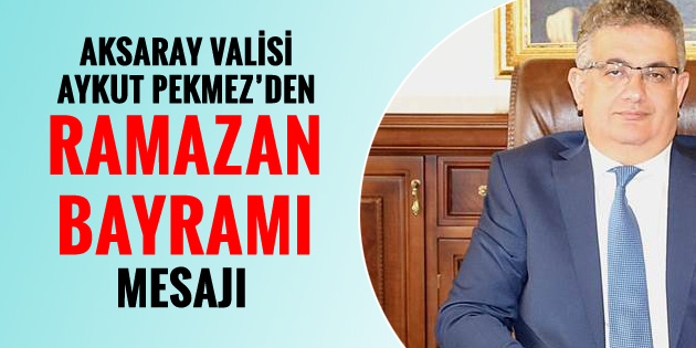 Vali Aykut Pekmez’in Ramazan Bayramı mesajı