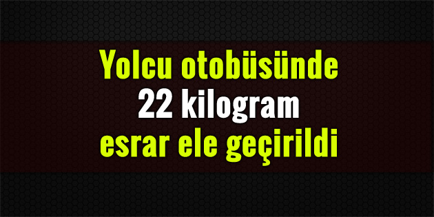 Yolcu otobüsünde 22 kilogram esrar ele geçirildi