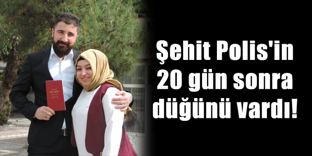 Şehit Polis’in 20 gün sonra düğünü vardı!