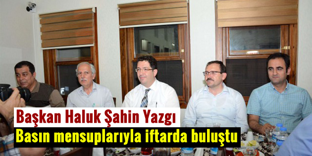 Başkan Yazgı, basın mensuplarıyla iftarda buluştu