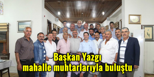 Başkan Yazgı mahalle muhtarlarıyla buluştu