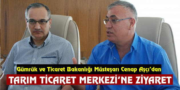 Müsteşar Cenap Aşçı’dan Tarım Ticaret Merkezi’ne ziyaret