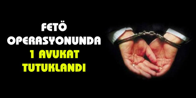 FETÖ operasyonunda 1 avukat tutuklandı