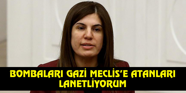 Bombaları Gazi Meclis’e atanları lanetliyorum