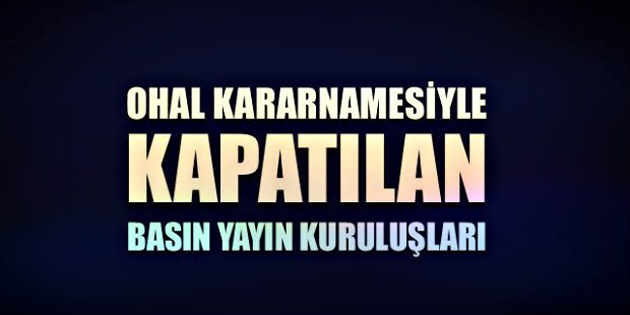 İşte kapatılan basın yayın kuruluşları listesi