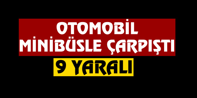 Otomobil minibüsle çarpıştı: 9 yaralı