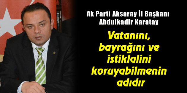 Vatanını, bayrağını ve istiklalini koruyabilmenin adıdır