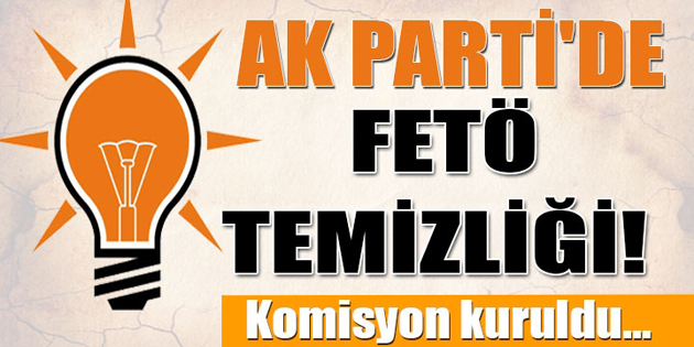 AK Parti’de FETÖ temizliği başlıyor