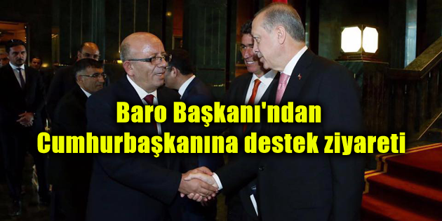 Aksaray Baro Başkanı’ndan Cumhurbaşkanına destek ziyareti