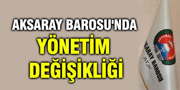 Aksaray Barosu’nda yönetim değişikliği