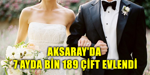 Aksaray’da 7 ayda bin 189 çift evlendi