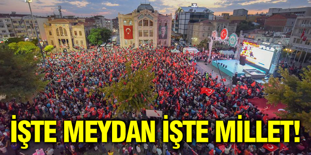 İşte millet işte meydan!
