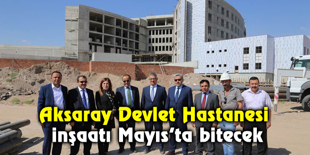 Aksaray Devlet Hastanesi inşaatı Mayıs’ta bitecek