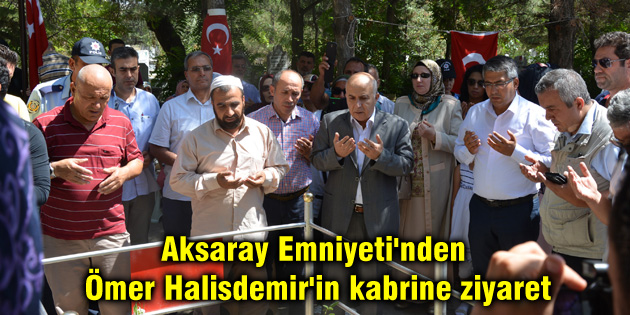 Aksaray Emniyeti’nden Ömer Halisdemir’in baba ocağına ziyaret