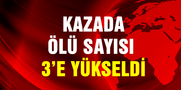Gurbetçi ailenin kazasında ölü sayısı 3’e yükseldi