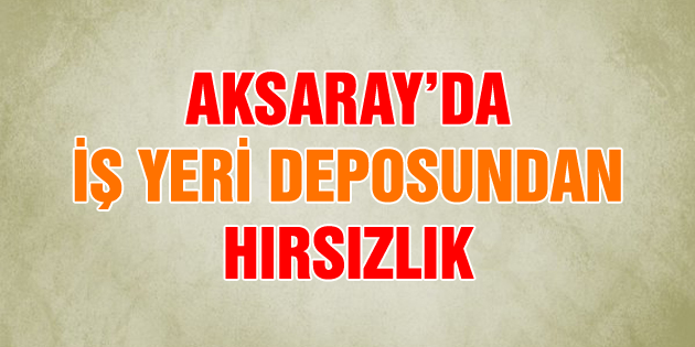 İş yeri deposundan hırsızlık
