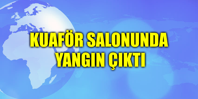 Kuaför salonunda yangın çıktı