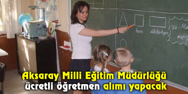 Aksaray’da ücretli öğretmen alımı yapılacak