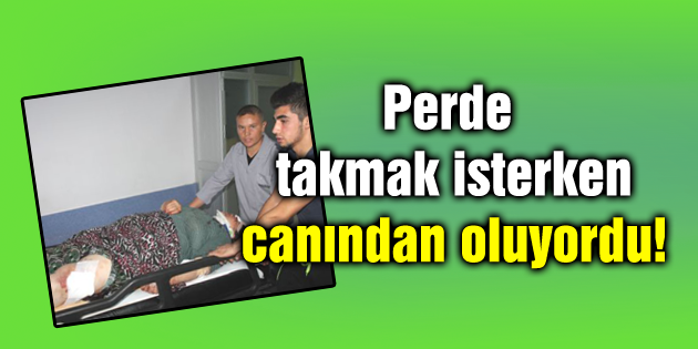 Perde takmak isterken canından oluyordu