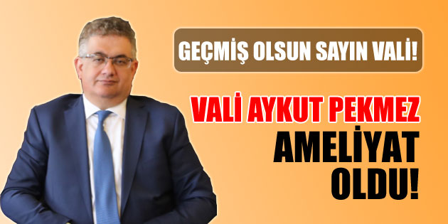 Geçmiş olsun Vali Bey