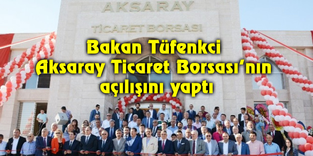 Bakan Tüfenkci Aksaray Ticaret Borsası’nın açılışını yaptı